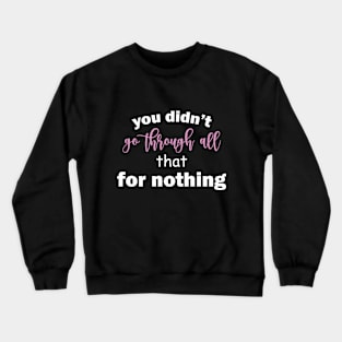 You Didn't Go Through All That For Nothing Inspirational Girl Self Love Crewneck Sweatshirt